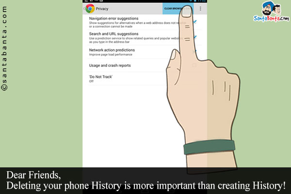 Dear Friends,<br/>
Deleting your phone History is more important than creating History!