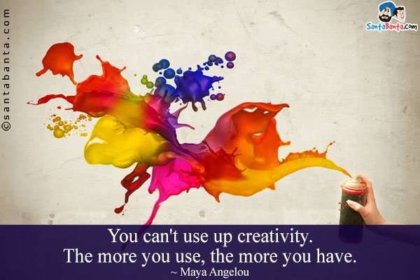 You can't use up creativity.  The more you use, the more you have.