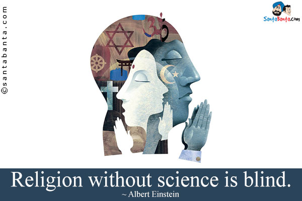 Religion without science is blind.