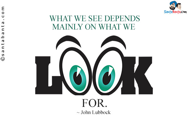 What we see depends mainly on what we look for.