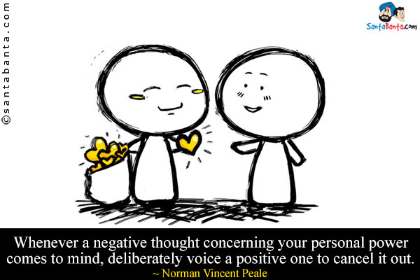 Whenever a negative thought concerning your personal power comes to mind, deliberately voice a positive one to cancel it out.