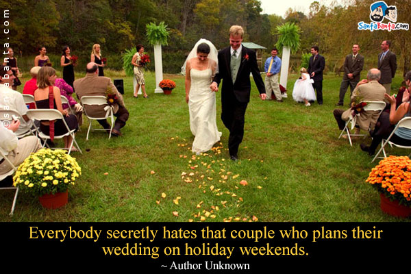 Everybody secretly hates that couple who plans their wedding on holiday weekends.