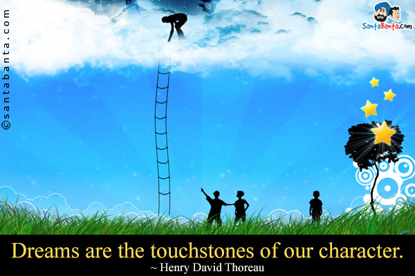 Dreams are the touchstones of our character.