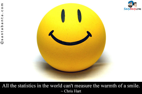 All the statistics in the world can't measure the warmth of a smile.