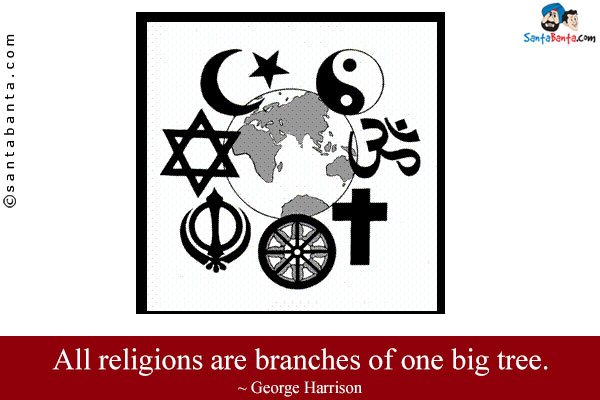 All religions are branches of one big tree.