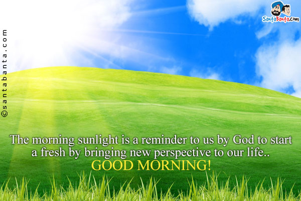 The morning sunlight is a reminder to us by God to start a fresh by bringing new perspective to our life.<br/>
Good Morning!