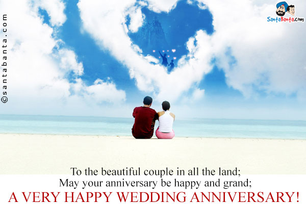 To the beautiful couple in all the land;<br/>
May your anniversary be happy and grand;<br/>
A very Happy Wedding Anniversary!