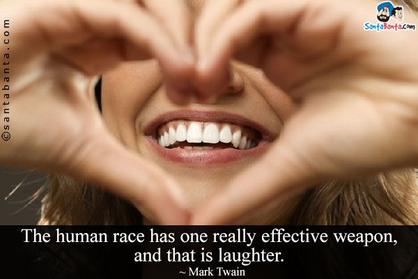 The human race has one really effective weapon, and that is laughter.
