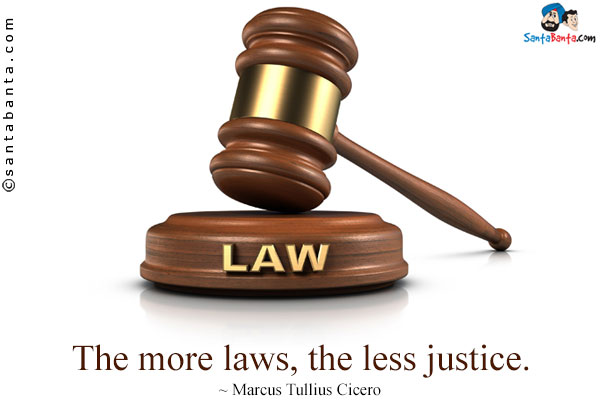 The more laws, the less justice.