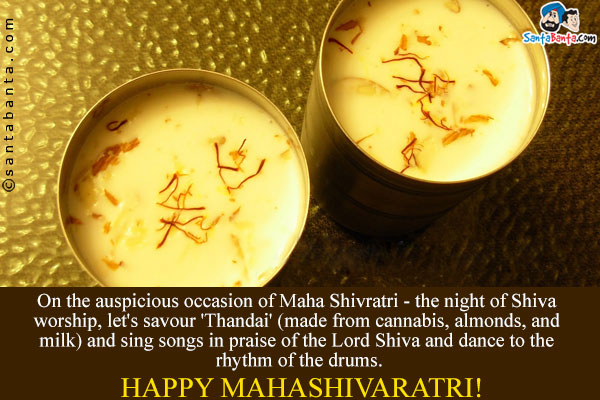 On the auspicious occasion of Maha Shivratri - the night of Shiva worship, let's savour 'Thandai' (made from cannabis, almonds, and milk) and sing songs in praise of the Lord Shiva and dance to the rhythm of the drums.<br/>
Happy Mahashivaratri!