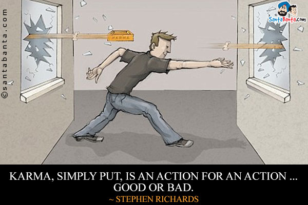 Karma, simply put, is an action for an action ... good or bad.