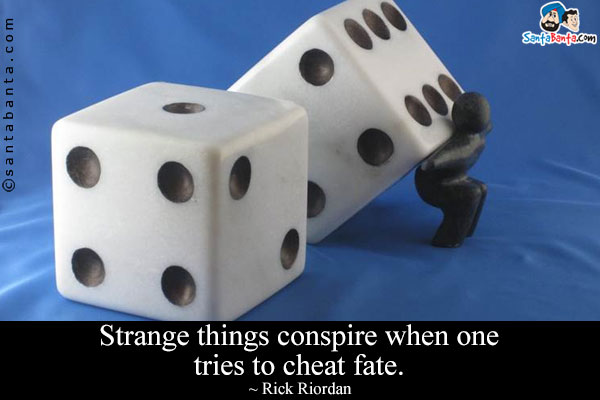 Strange things conspire when one tries to cheat fate.