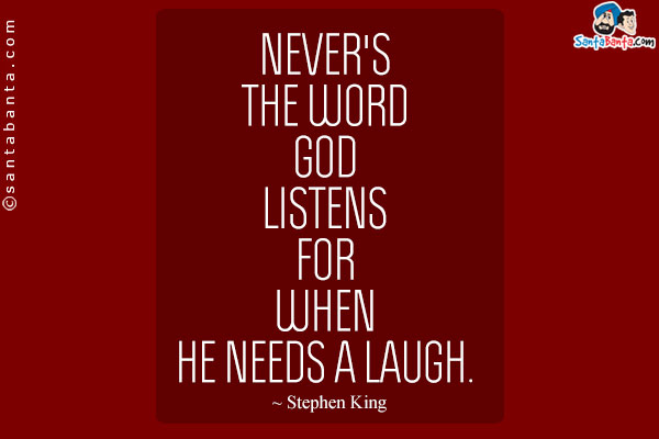 Never's the word God listens for when he needs a laugh.