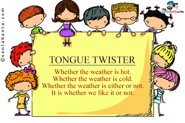 Whether the weather is hot;<br/>
Whether the weather is cold;<br/>
Whether the weather is either or not;<br/>
It is weather we like it or not!