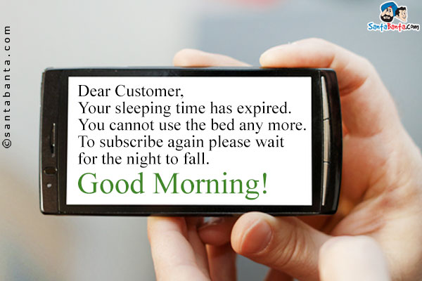 Dear Customer,<br/>
Your sleeping time has expired. You cannot use the bed any more.<br/>
To subscribe again please wait for the night to fall.<br/>
Good Morning!