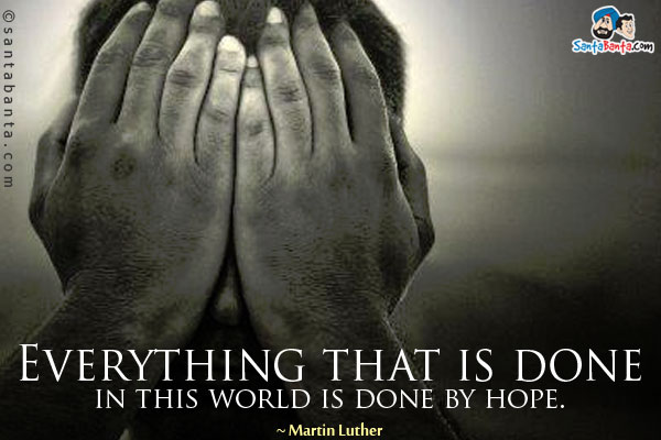 Everything that is done in this world is done by hope.