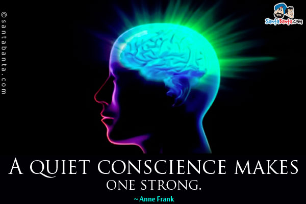 A quiet conscience makes one strong.