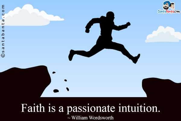 Faith is a passionate intuition.