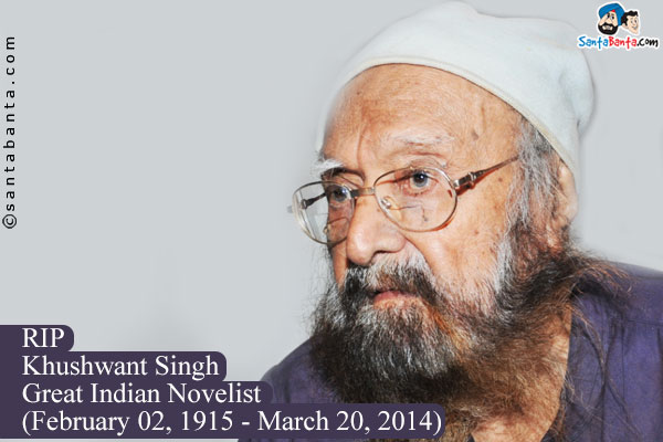 RIP<br/>
Khushwant Singh<br/>
Great Indian Novelist<br/>
(February 02, 1915 - March 20, 2014)