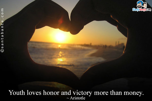 Youth loves honor and victory more than money.
