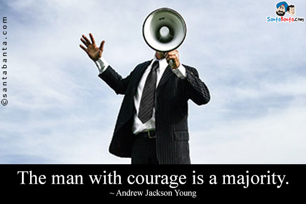 The man with courage is a majority.