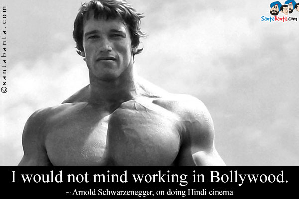 I would not mind working in Bollywood.