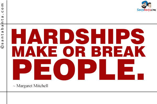 Hardships make or break people.