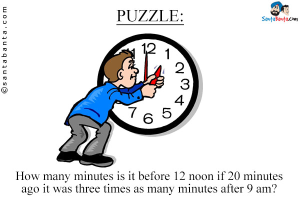 How many minutes is it before 12 noon if 20 minutes ago it was three times as many minutes after 9 am?