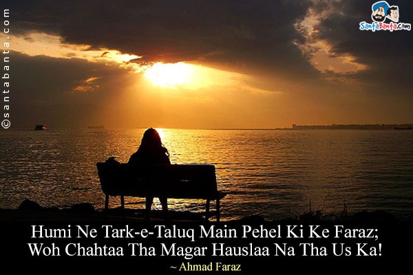 Humi Ne Tark-e-Taluq Main Pehel Ki Ke Faraz;<br/>
Woh Chahtaa Tha Magar Hauslaa Na Tha Us Ka!