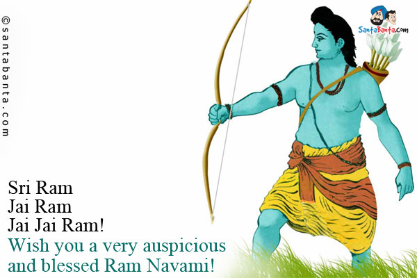 Sri Ram<br />
Jai Ram<br />
Jai Jai Ram!<br />
Wish you a very auspicious and blessed Ram Navami!