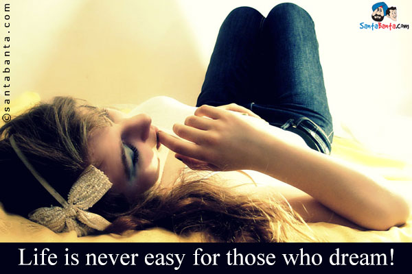 Life is never easy for those who dream!