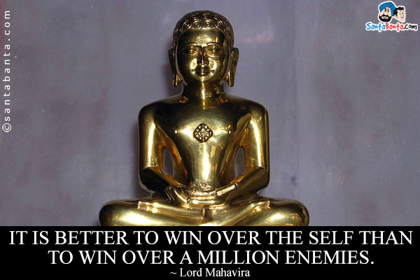 It is better to win over the self than to win over a million enemies.