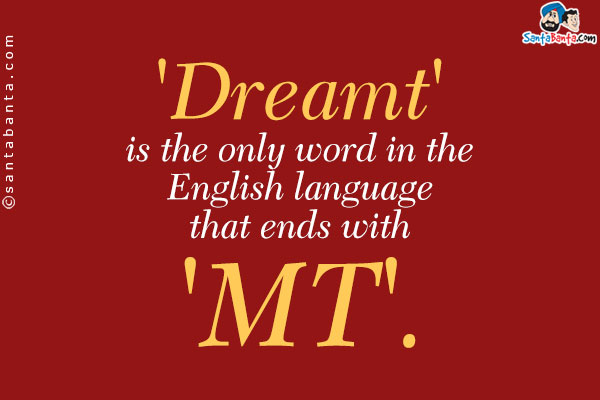 'Dreamt' is the only word in the English language that ends with 'MT'.