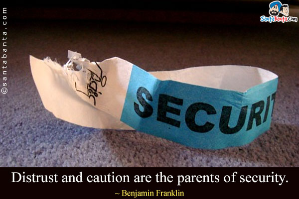 Distrust and caution are the parents of security.