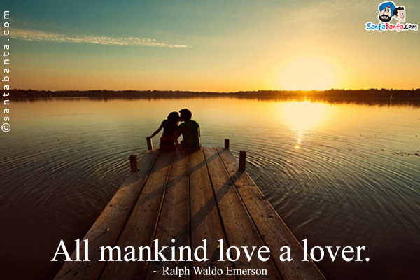 All mankind love a lover.