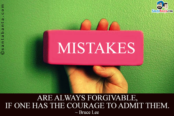 Mistakes are always forgivable, if one has the courage to admit them.