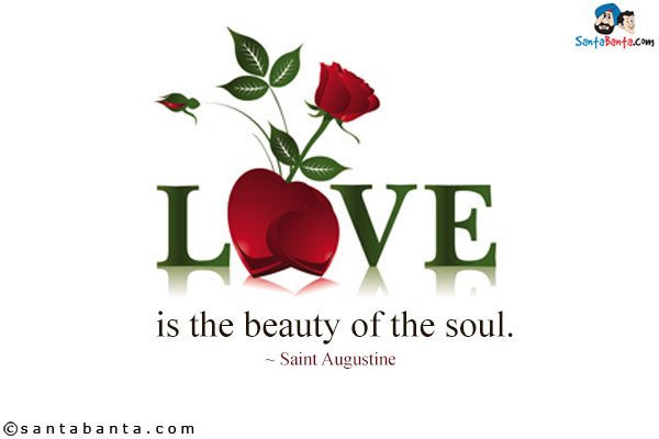 Love is the beauty of the soul.