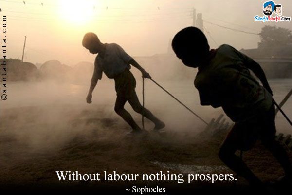 Without labour nothing prospers.