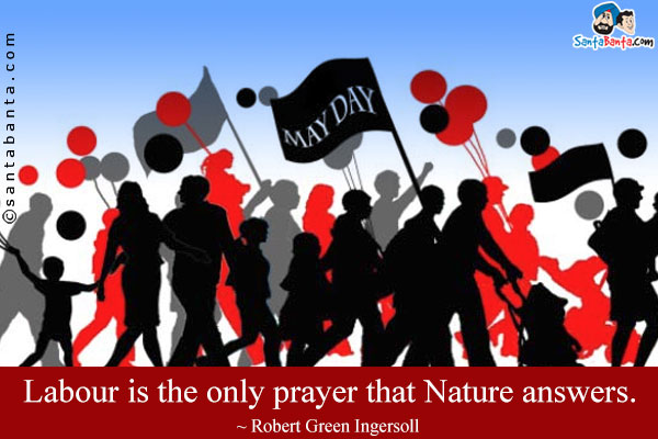 Labour is the only prayer that Nature answers.