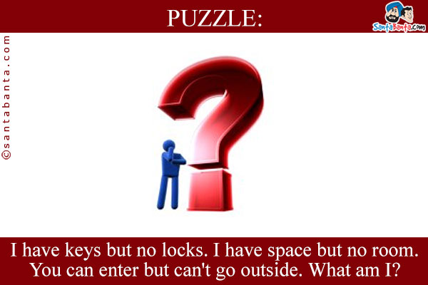 I have keys but no locks. I have space but no room. You can enter but can't go outside. What am I?
