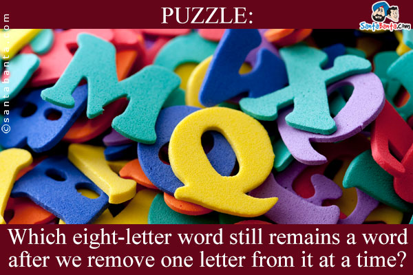 Which eight-letter word still remains a word after we remove one letter from it at a time?