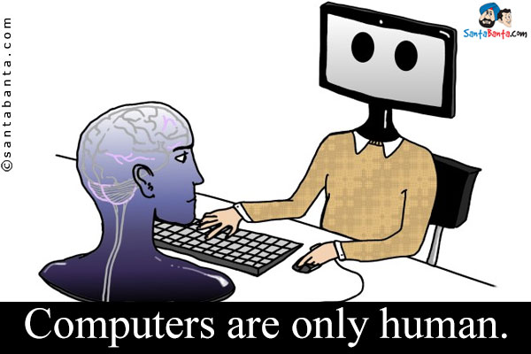 Computers are only human.