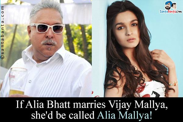 If Alia Bhatt marries Vijay Mallya, she'd be called Alia Mallya!