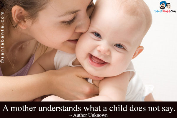 A mother understands what a child does not say.