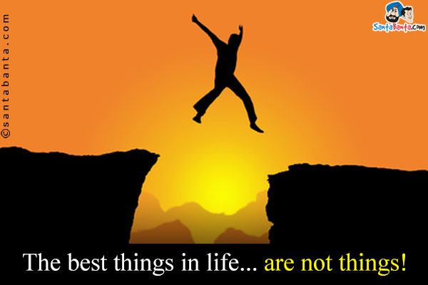 The best things in life... are not things!