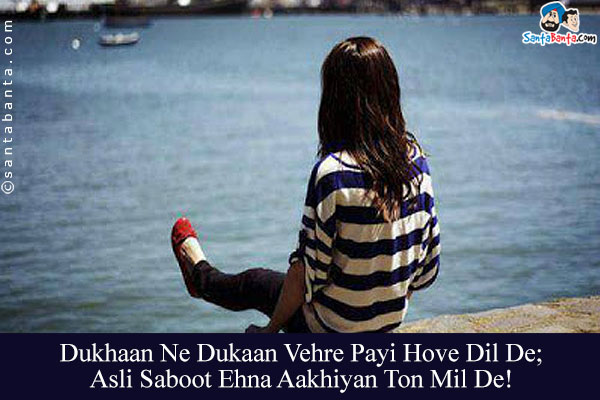 Dukhaan Ne Dukaan Vehre Payi Hove Dil De;<br/>
Asli Saboot Ehna Aakhiyan Ton Mil De!