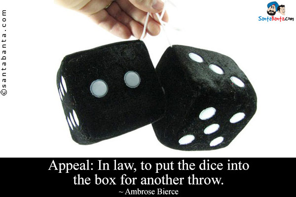 Appeal: In law, to put the dice into the box for another throw.