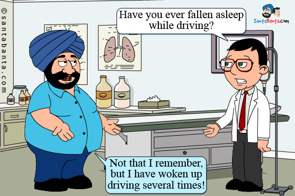 Doctor: Have you ever fallen asleep while driving?<br />
Santa: Not that I remember, but I have woken up driving several times!