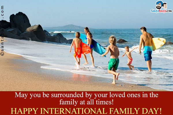 May you be surrounded by your loved ones in the family at all times!<br />
Happy International Family Day!