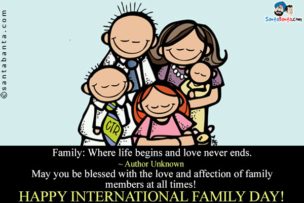 Family: Where life begins and love never ends.<br />
~ Author Unknown<br />
May you be blessed with the love and affection of family members at all times!
Happy International Family Day!